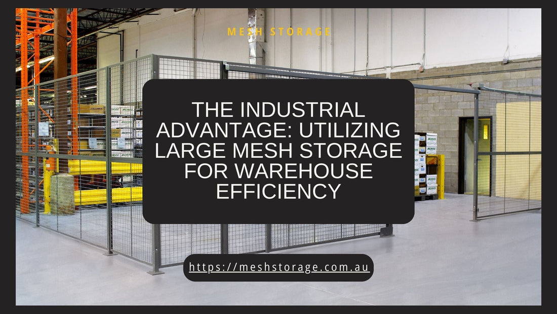 The Industrial Advantage: Utilizing Large Mesh Storage for Warehouse Efficiency
