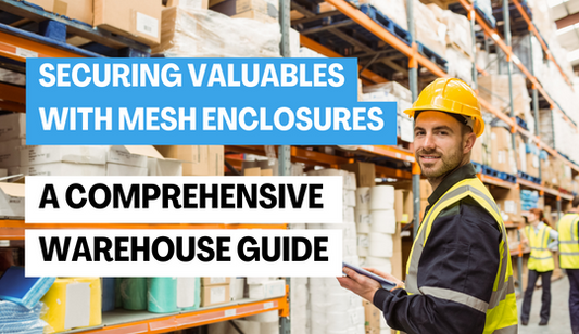 Securing Valuables with Mesh Enclosures: A Comprehensive Warehouse Guide